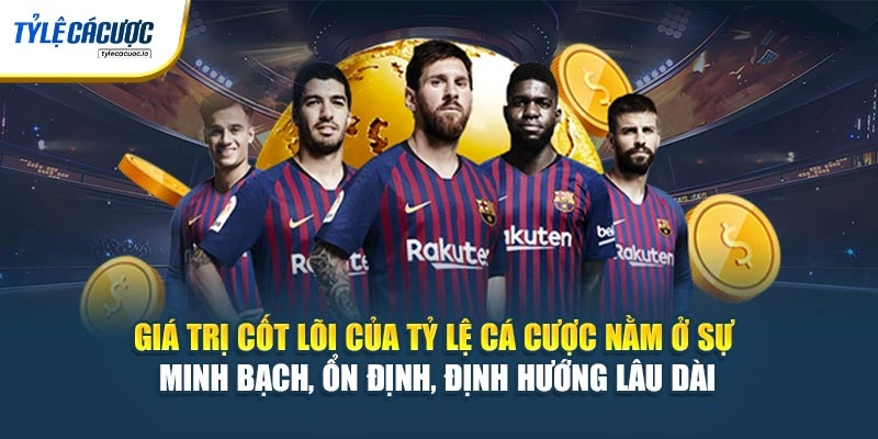 Giá trị cốt lõi của Tỷ Lệ Cá Cược nằm ở sự minh bạch, ổn định, định hướng lâu dài