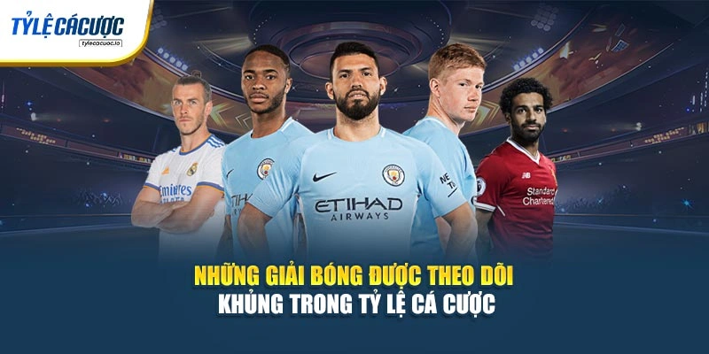 Những giải bóng được theo dõi khủng trong tỷ lệ cá cược