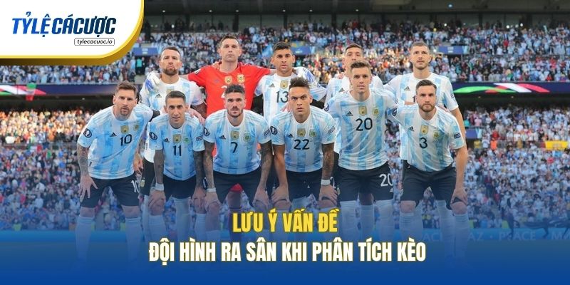 Lưu ý vấn đề đội hình ra sân khi phân tích kèo