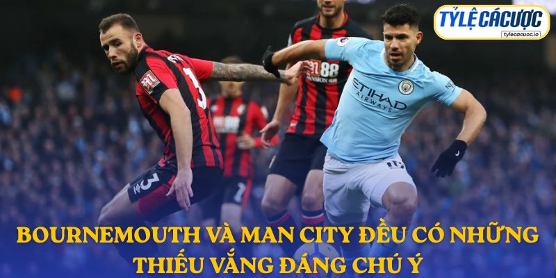 Bournemouth và Man City đều có những thiếu vắng đáng chú ý