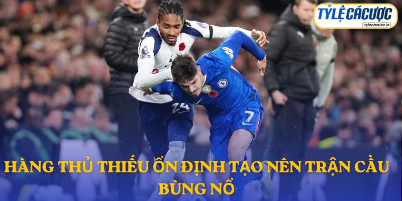 Hàng thủ thiếu ổn định tạo nên trận cầu bùng nổ