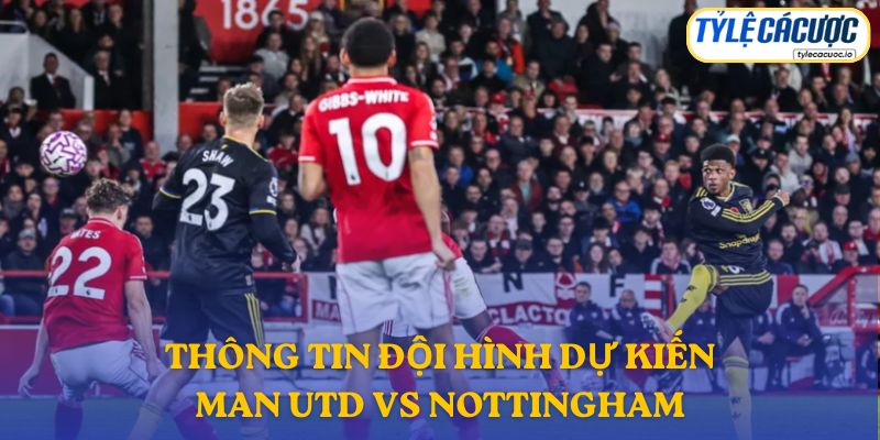 Thông tin đội hình dự kiến Man Utd vs Nottingham Forest