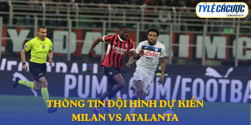 Thông tin đội hình dự kiến Milan vs Atalanta