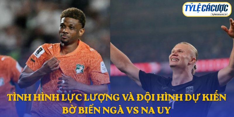 Thông tin đội hình dự kiến Bờ Biển Ngà vs Na Uy