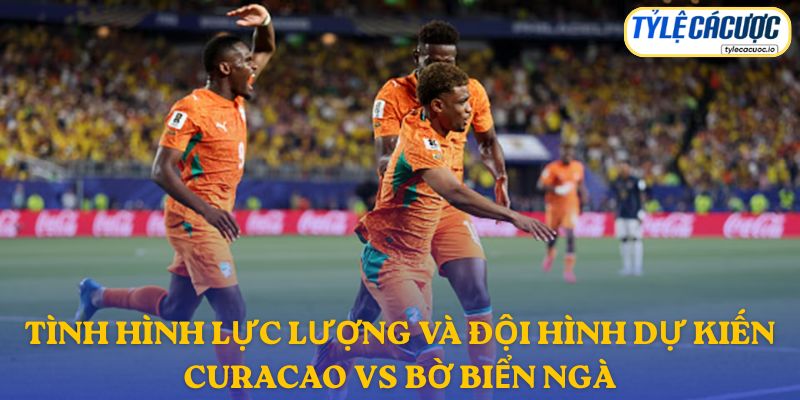 Tình hình lực lượng và đội hình dự kiến Curaçao vs Bờ Biển Ngà