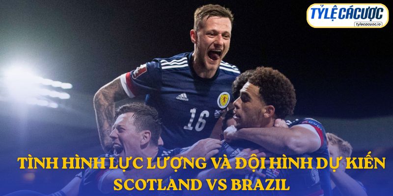 Thông tin đội hình dự kiến Scotland vs Brazil