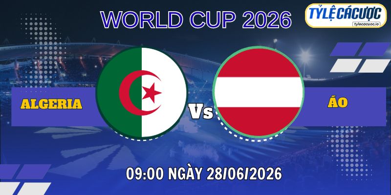 Tỷ lệ cá cược Algeria vs Áo 09h00 ngày 28/06 – World Cup 2026