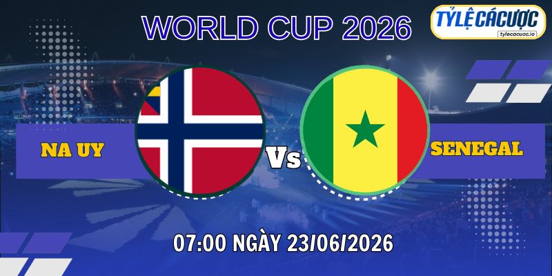 Tỷ lệ cá cược Na Uy vs Senegal 07h00 ngày 23/06 – World Cup 2026