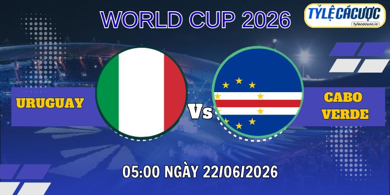 Tỷ lệ cá cược Uruguay vs Cabo Verde 05h00 ngày 22/06 – World Cup 2026