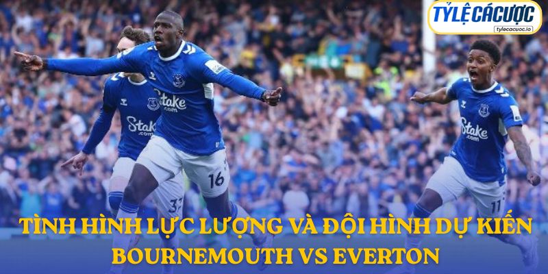 Thông tin đội hình dự kiến Bournemouth vs Everton