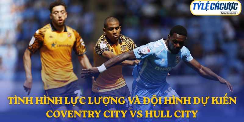 Thông tin đội hình dự kiến Coventry vs Hull