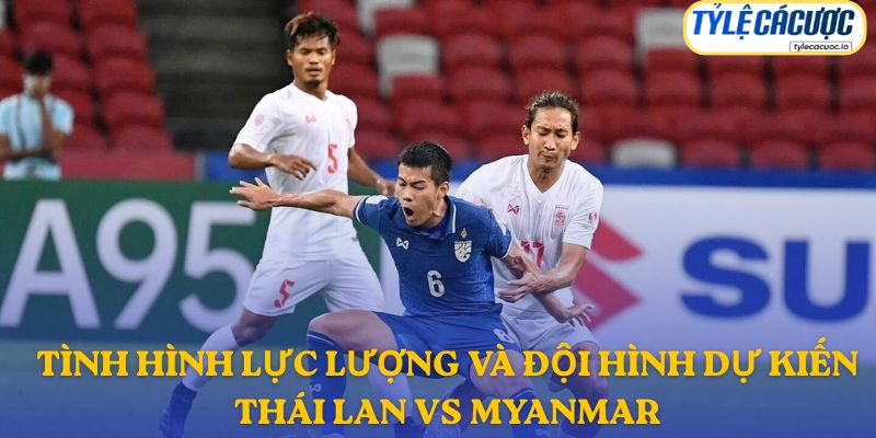 Thông tin đội hình dự kiến Thái Lan vs Myanmar