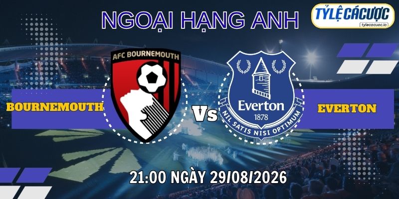 Tỷ lệ cá cược Bournemouth vs Everton 21h00 ngày 29/08 – Premier League