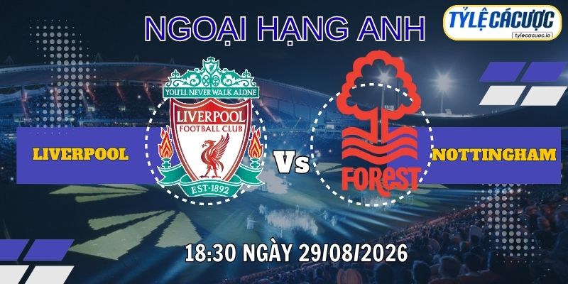 Tỷ lệ cá cược Liverpool vs Nottingham 18h30 ngày 29/08 – Ngoại hạng Anh