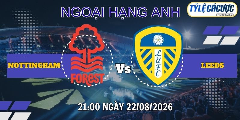 Tỷ lệ cá cược Nottingham Forest vs Leeds United 21h00 ngày 22/08 – Ngoại hạng Anh