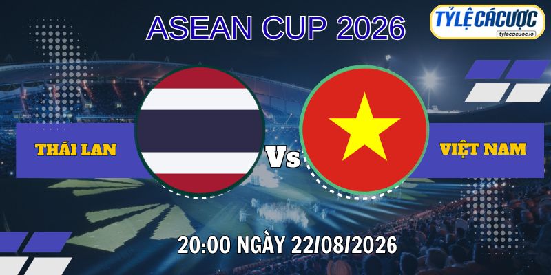 Tỷ lệ cá cược Thái Lan vs Việt Nam 20h00 ngày 22/08 – Chung kết ASEAN Cup