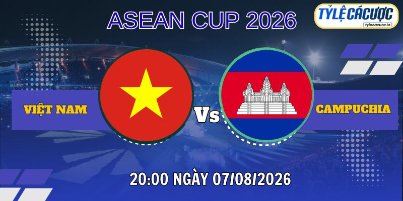 Tỷ lệ cá cược Việt Nam vs Campuchia 20h00 ngày 07/08 – ASEAN Cup